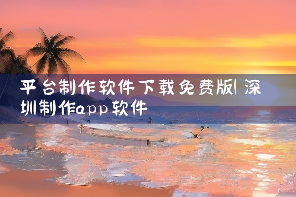 平台制作软件下载免费版