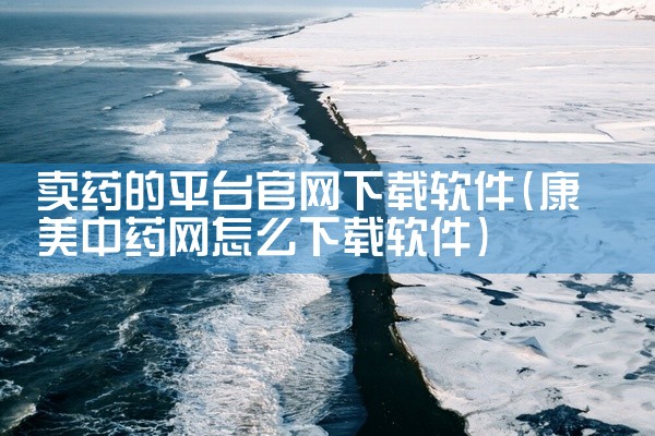 卖药的平台官网下载软件