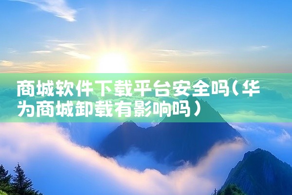 商城软件下载平台安全吗