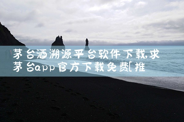 茅台酒溯源平台软件下载