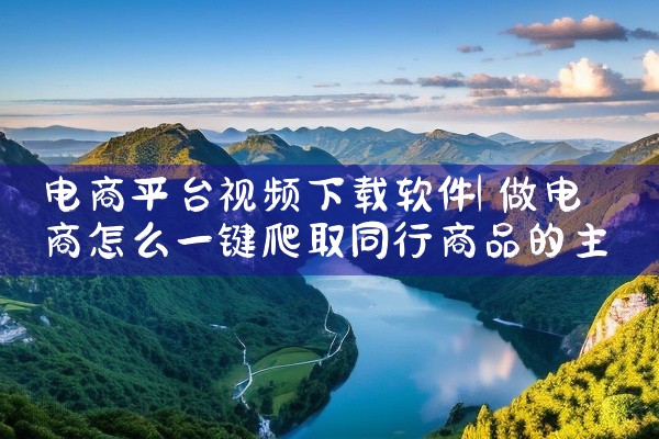 电商平台视频下载软件