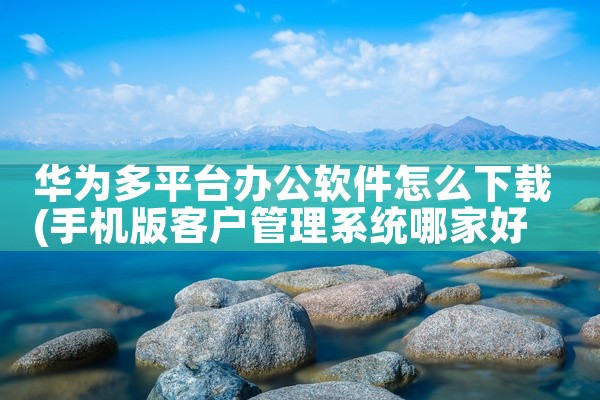 华为多平台办公软件怎么下载
